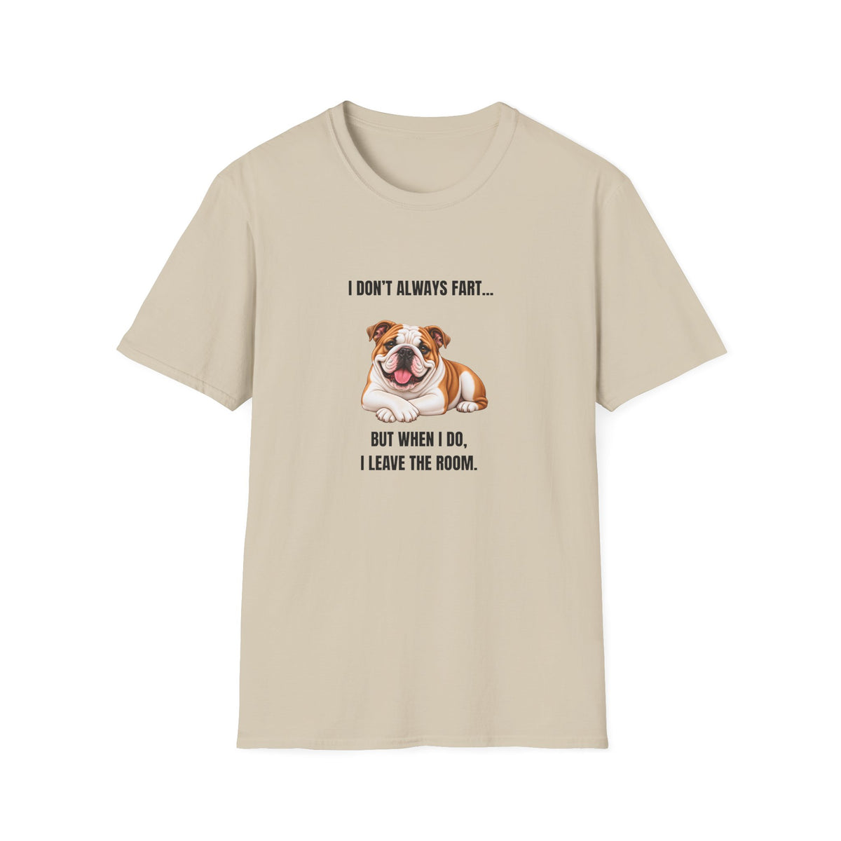 I Don’t Always Fart...But When I Do, I Leave The Room - British Bulldog Supersoft Unisex T-Shirt