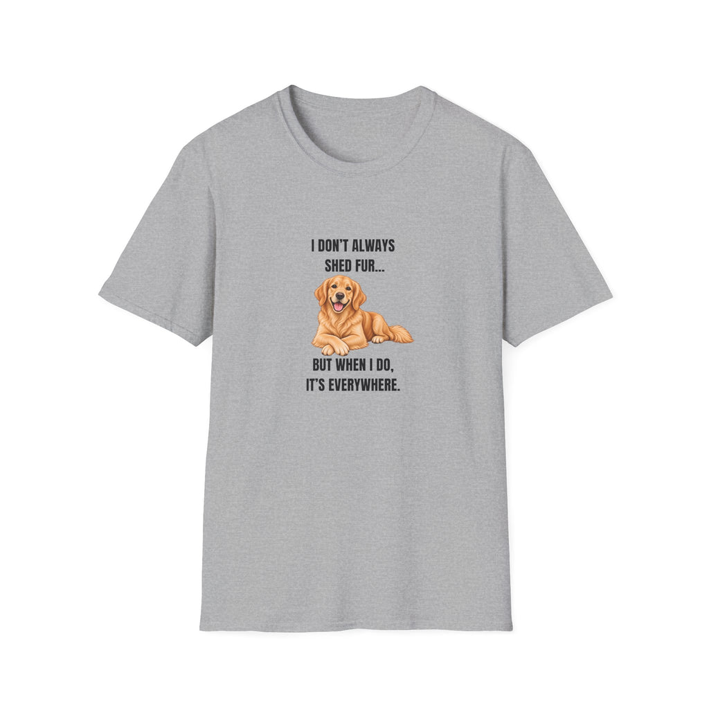 I Don’t Always Shed Fur...But When I Do, It’s Everywhere - Golden Retriever Supersoft Unisex T-Shirt