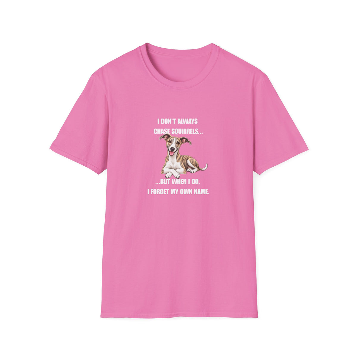 I Don’t Always Chase Squirrels...But When I Do, I Forget My Own Name - Whippet Supersoft Unisex T-Shirt