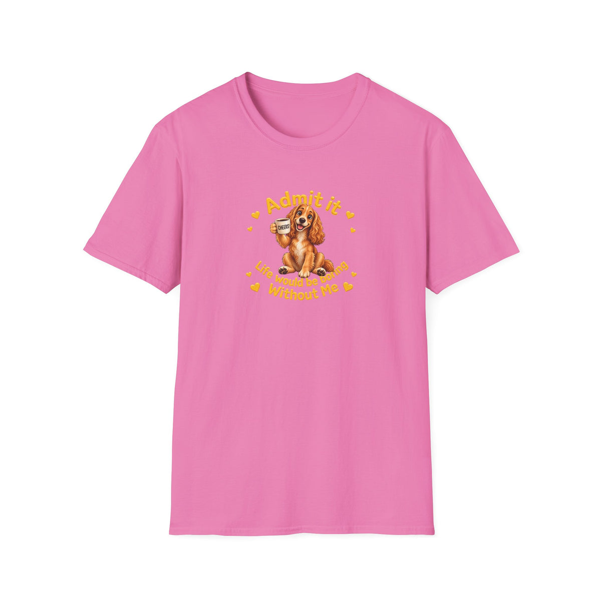 Admit It, Life Would Be Boring Without Me – Cocker Spaniel Unisex T-Shirt