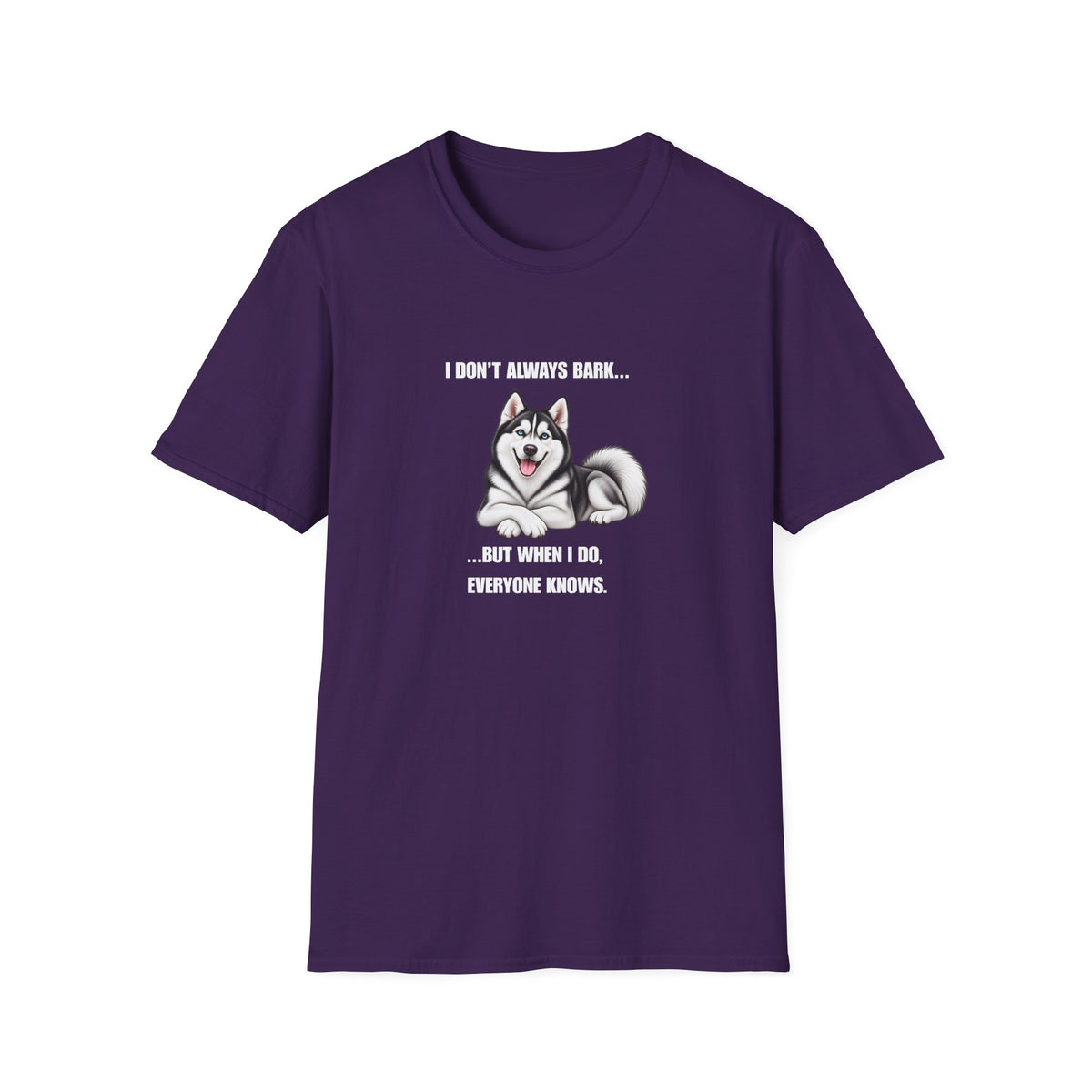 I Don’t Always Bark…But When I Do, Everyone Knows - Siberian Husky Supersoft Unisex T-Shirt