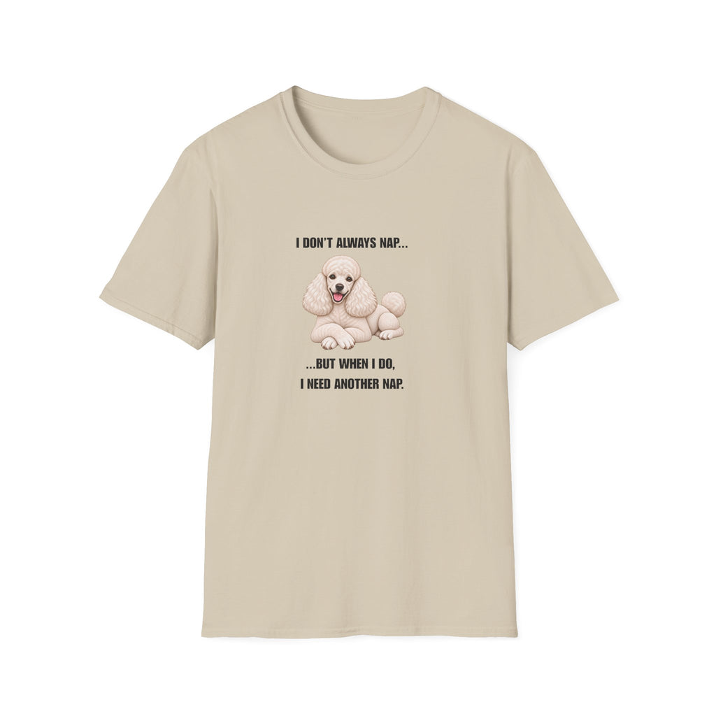 I Don’t Always Nap...But When I Do, I Need Another Nap - Poodle Supersoft Unisex T-Shirt