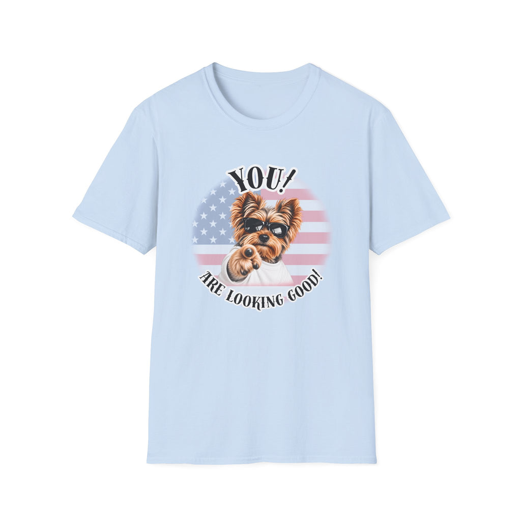YOU!...Are Looking Good! – Yorkshire Terrier - Supersoft Unisex T-shirt