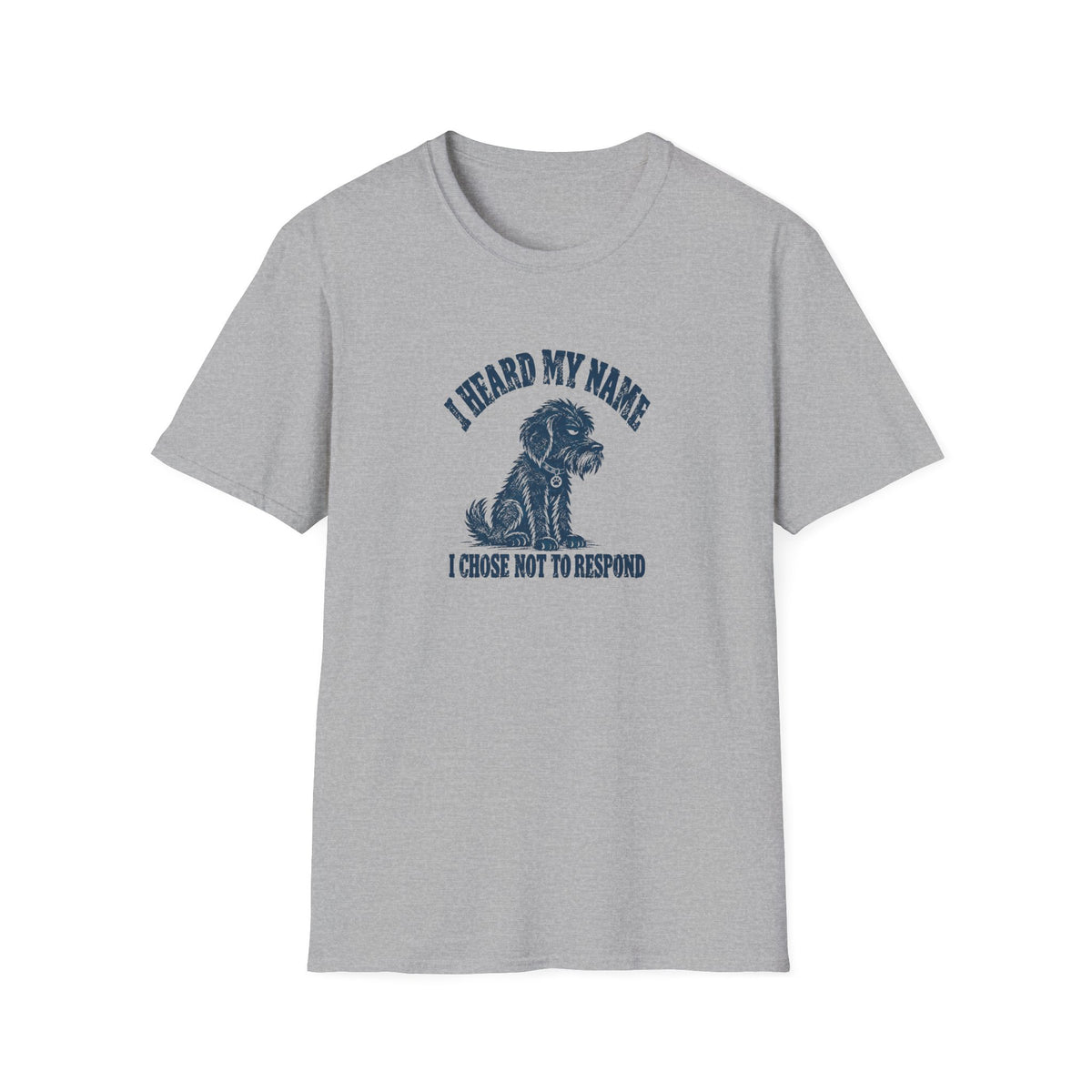Grumpy Dog - I Heard My Name I Chose Not to Respond –  Supersoft Unisex T-Shirt