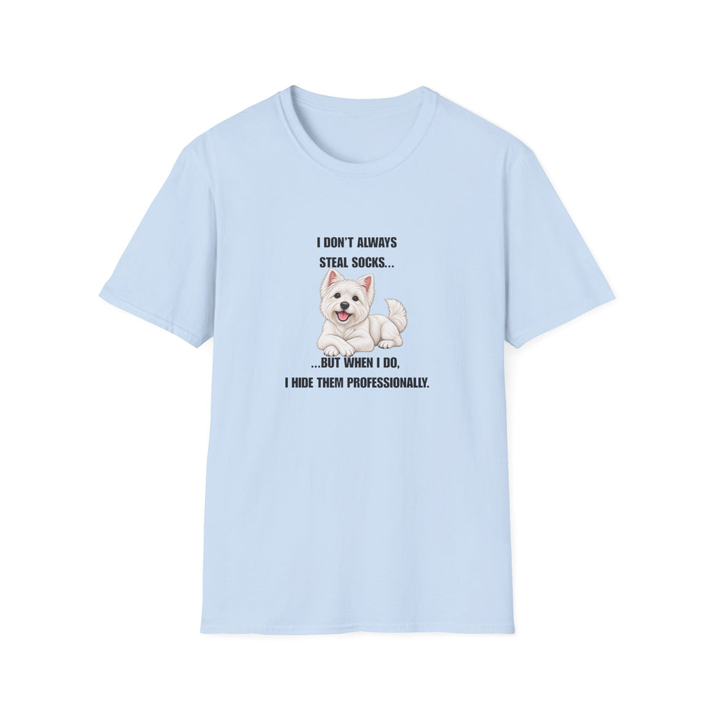 I Don’t Always Steal Socks...But When I Do, I Hide Them Professionally - West Highland Terrier Supersoft Unisex T-Shirt