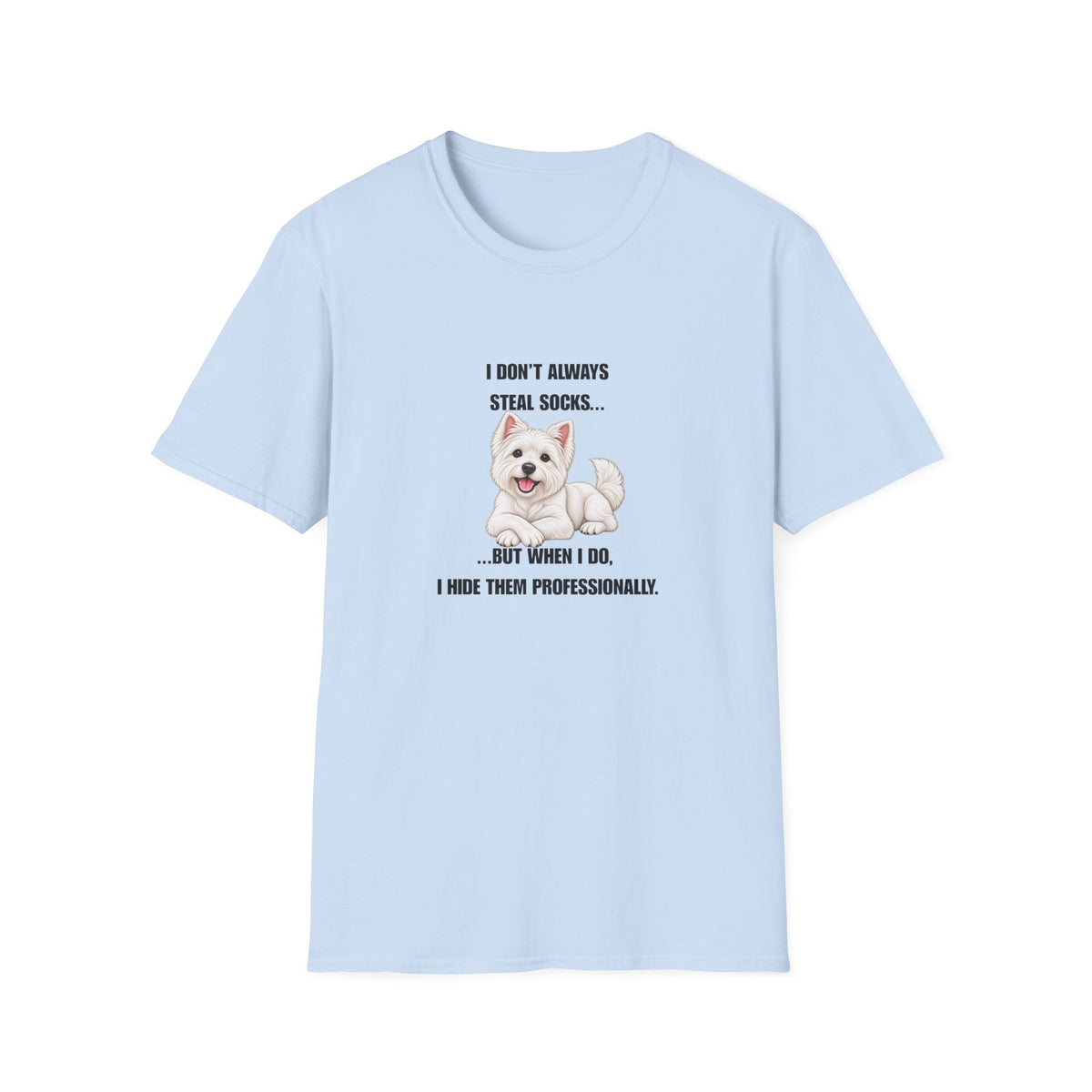 I Don’t Always Steal Socks...But When I Do, I Hide Them Professionally - West Highland Terrier Supersoft Unisex T-Shirt