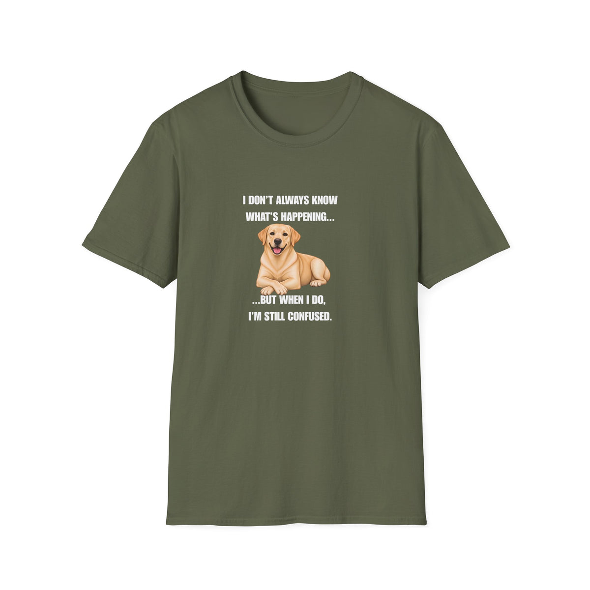 I Don’t Always Know What’s Happening...But When I Do, I’m Still Confused - Labrador Supersoft Unisex T-Shirt