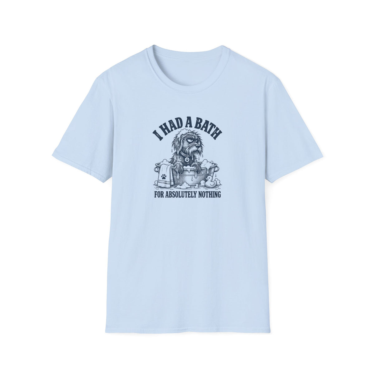 Grumpy Dog - I Had a Bath...For Absolutely Nothing –  Supersoft Unisex T-Shirt