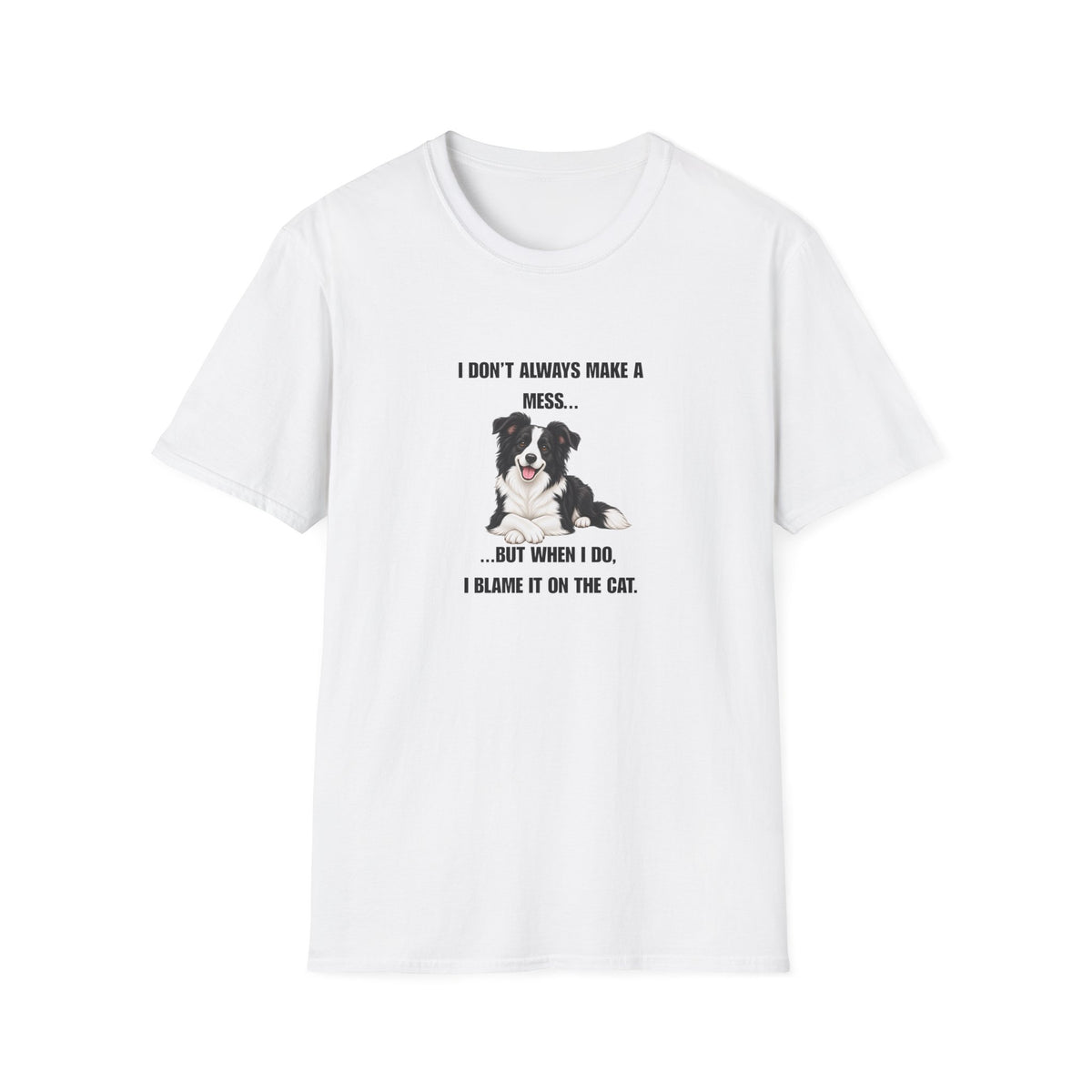 I Don’t Always Make A Mess...But When I Do, I Blame The Cat - Border Collie Supersoft Unisex T-Shirt