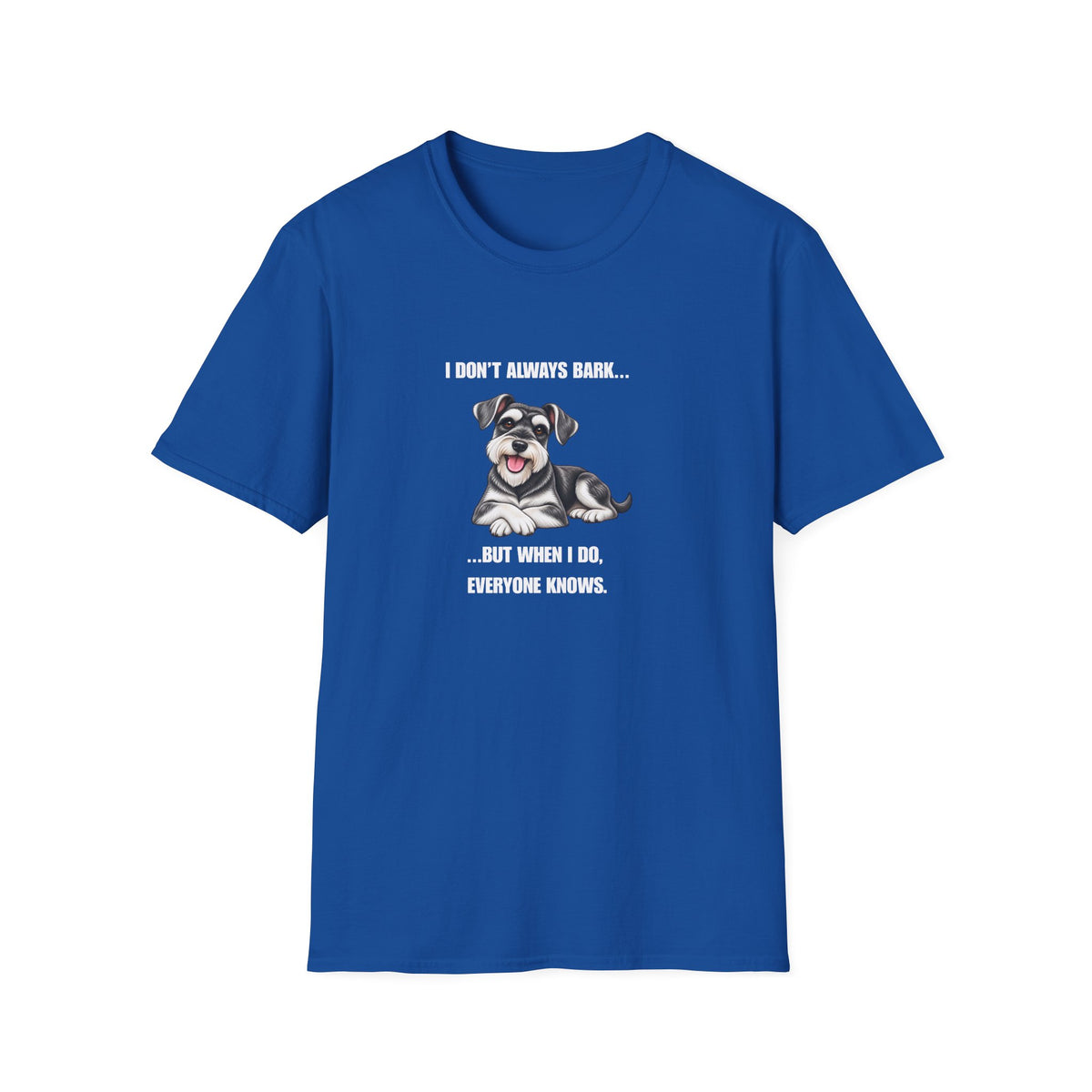 I Don’t Always Bark…But When I Do, Everyone Knows - Miniature Schnauzer Supersoft Unisex T-Shirt
