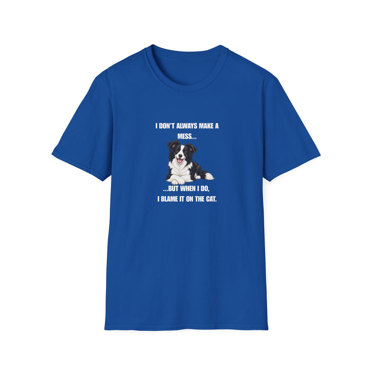 I Don’t Always Make A Mess...But When I Do, I Blame The Cat - Border Collie Supersoft Unisex T-Shirt