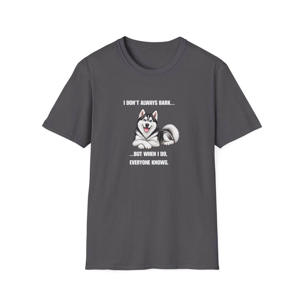 I Don’t Always Bark…But When I Do, Everyone Knows - Siberian Husky Supersoft Unisex T-Shirt