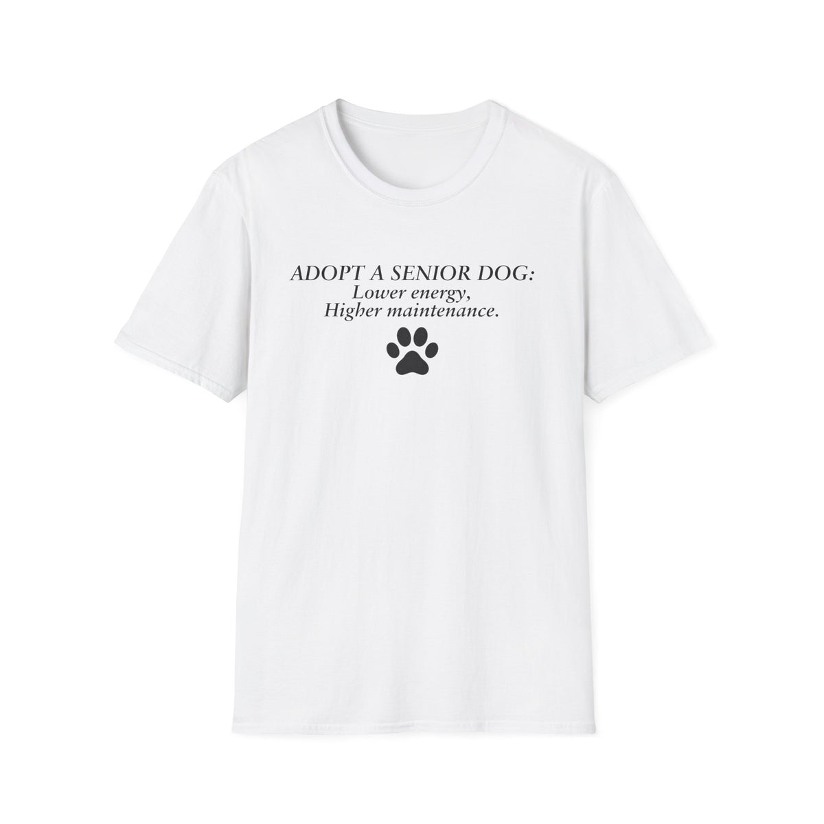 Adopted & Adored – Adopt a Senior Dog: Lower energy, Higher maintenance –  Supersoft Unisex T-Shirt