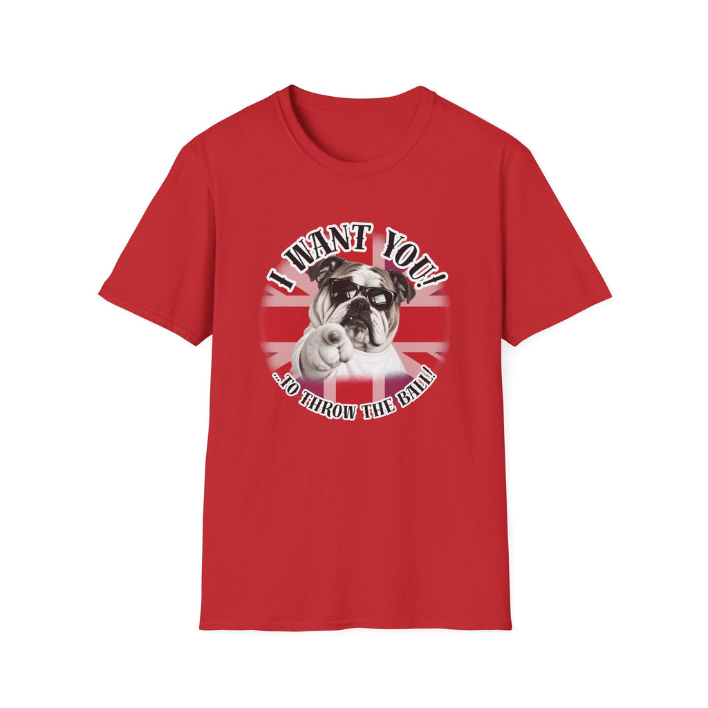 I WANT YOU!...To Throw the Ball! – British Bulldog - Supersoft Unisex T-shirt