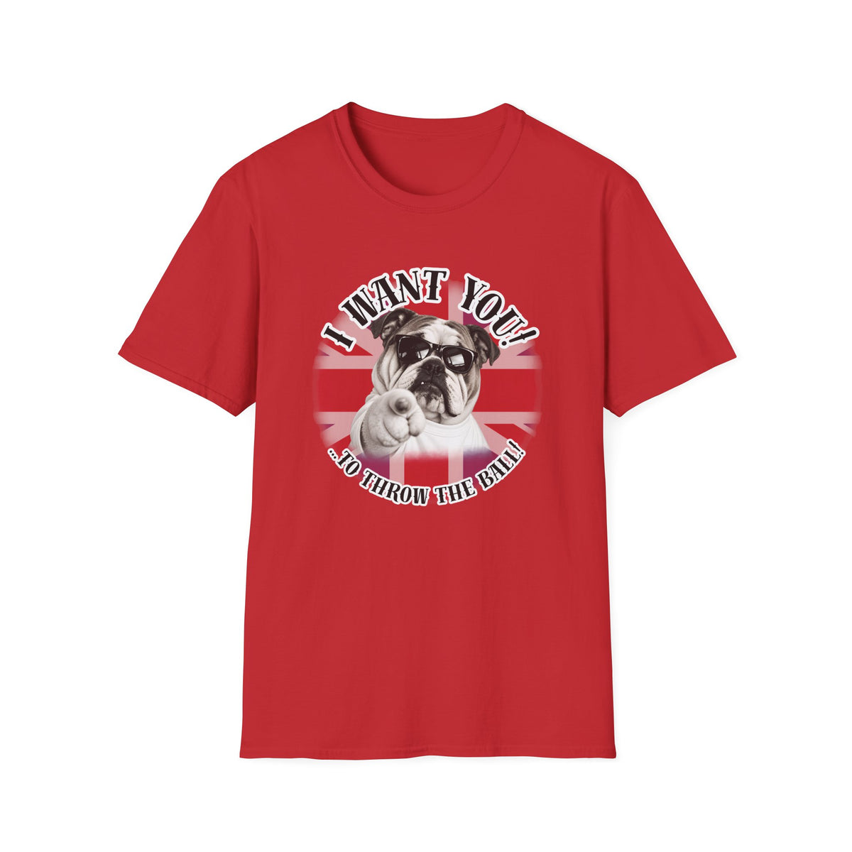 I WANT YOU!...To Throw the Ball! – British Bulldog - Supersoft Unisex T-shirt