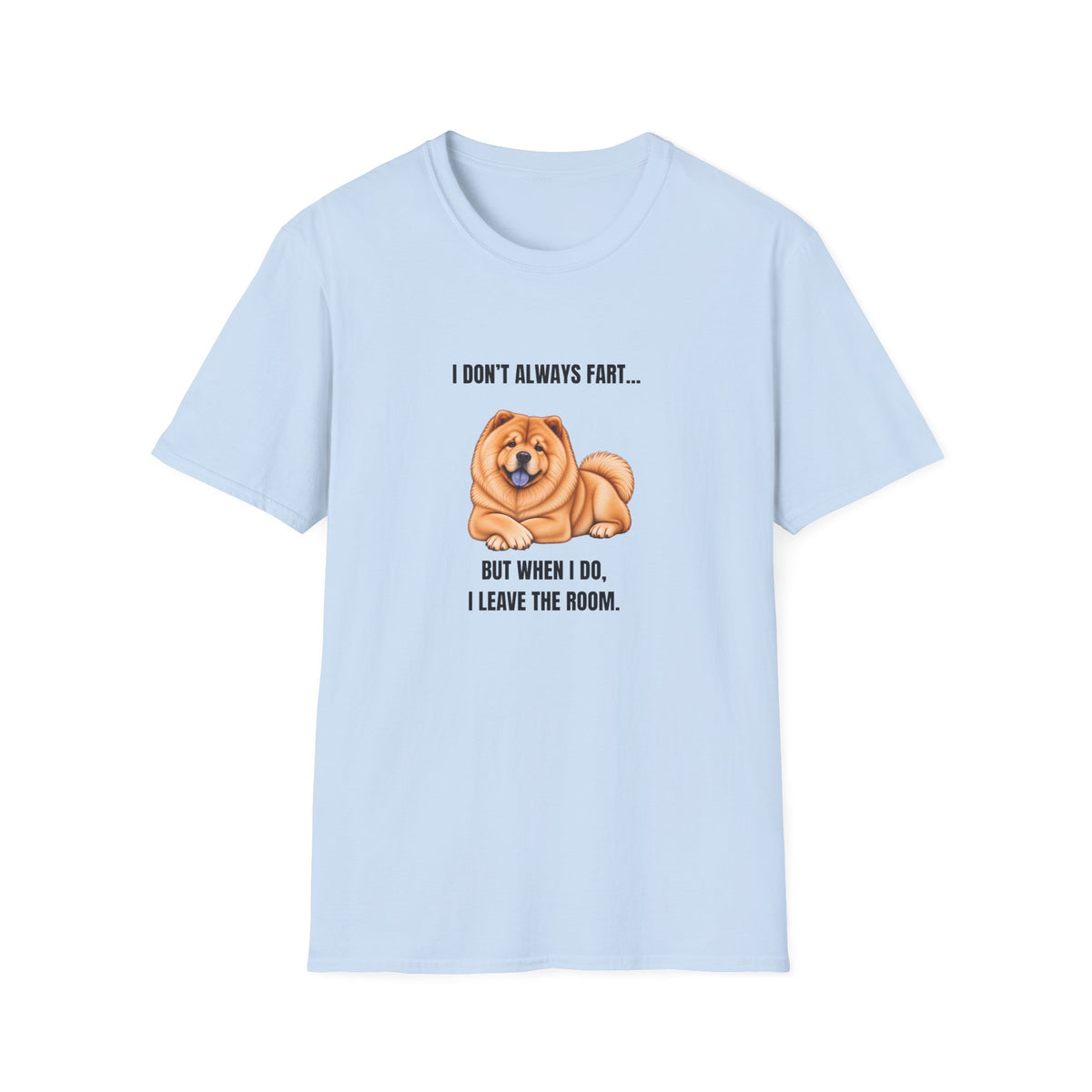 I Don’t Always Fart...But When I Do, I Leave The Room - Chow Chow Supersoft Unisex T-Shirt
