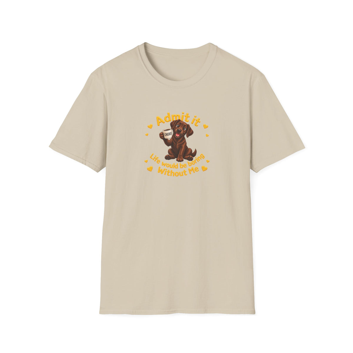 Admit It, Life Would Be Boring Without Me – Chocolate Labrador Supersoft Unisex T-Shirt