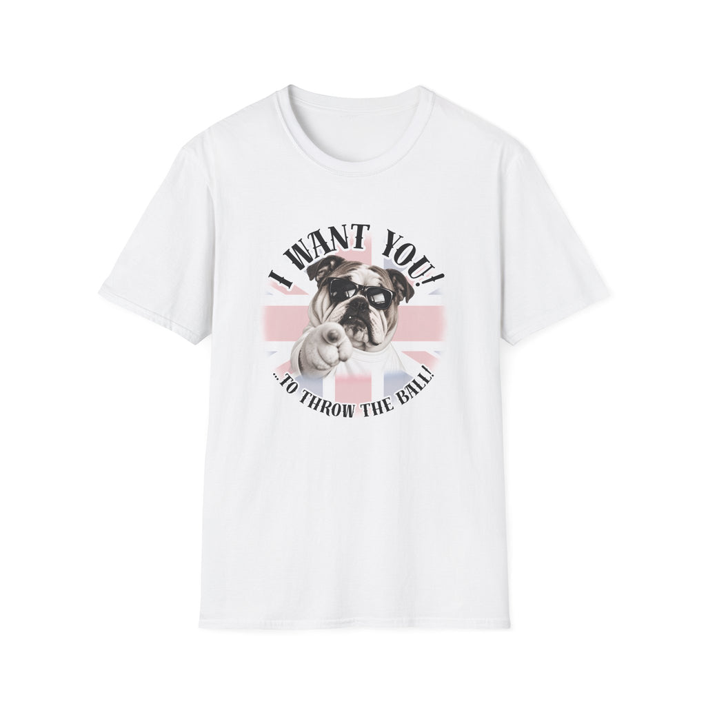 I WANT YOU!...To Throw the Ball! – British Bulldog - Supersoft Unisex T-shirt