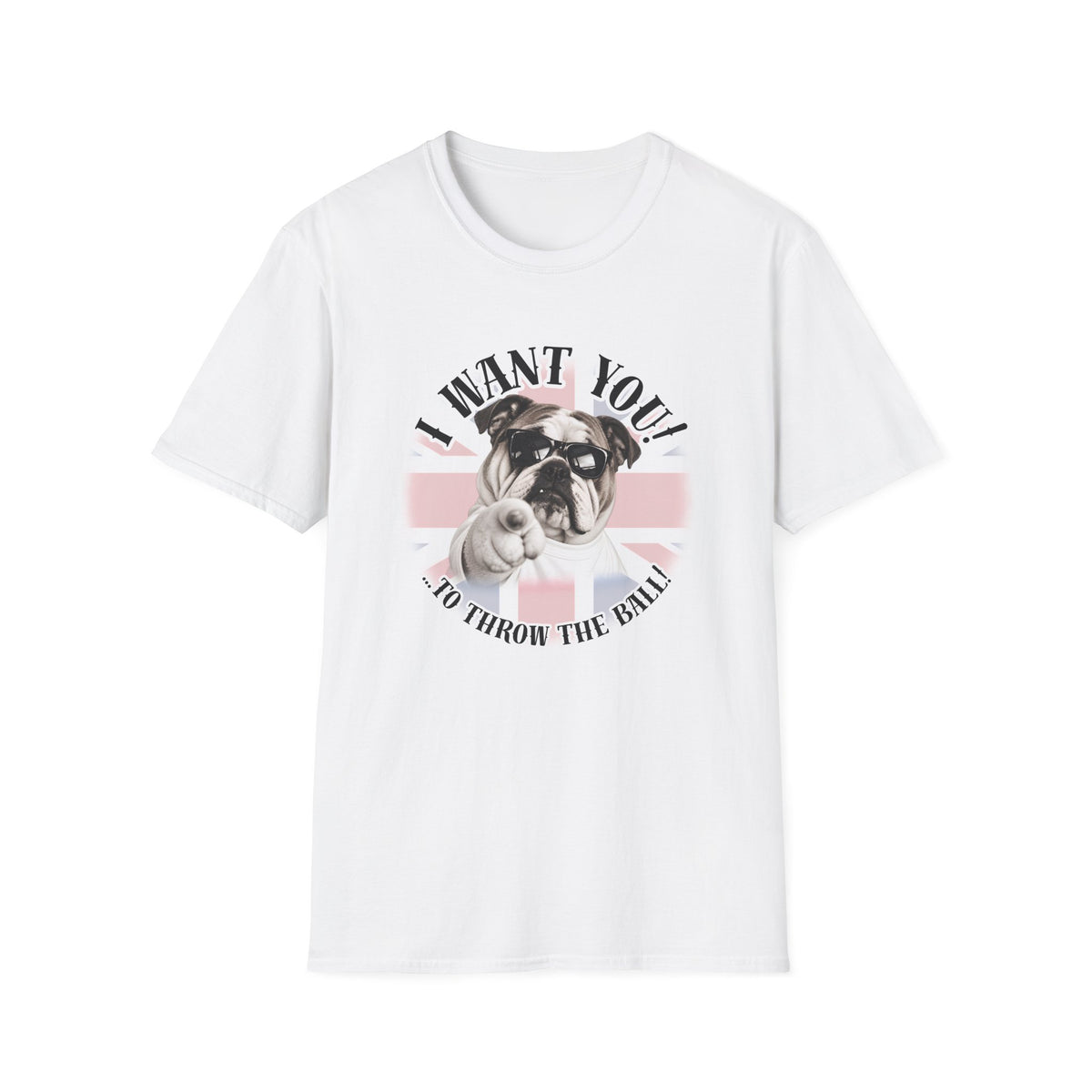 I WANT YOU!...To Throw the Ball! – British Bulldog - Supersoft Unisex T-shirt