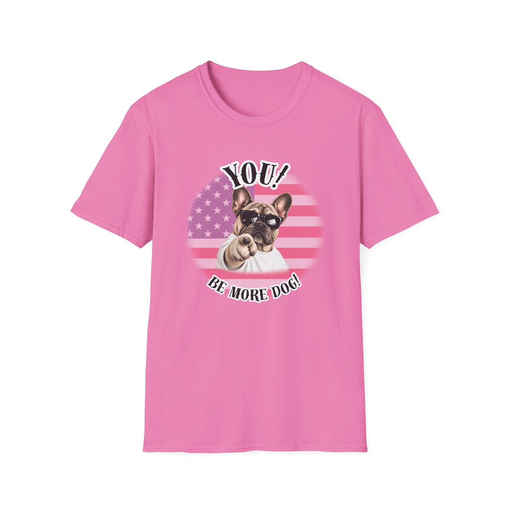 YOU!...Be More Dog! – French Bulldog - Supersoft Unisex T-shirt