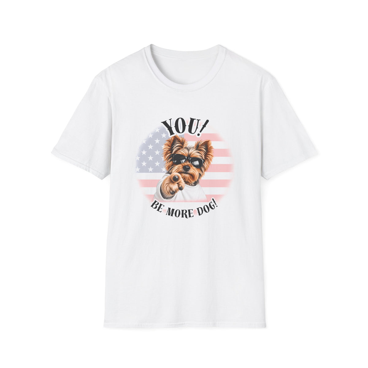 YOU!...Be More Dog! – Yorkshire Terrier - Supersoft Unisex T-shirt