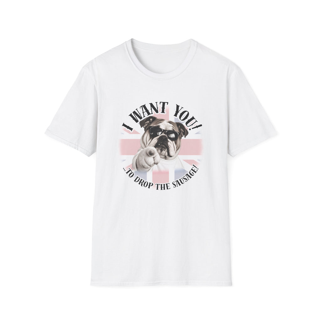 I WANT YOU!...To Drop The Sausage! – British Bulldog - Supersoft Unisex T-shirt