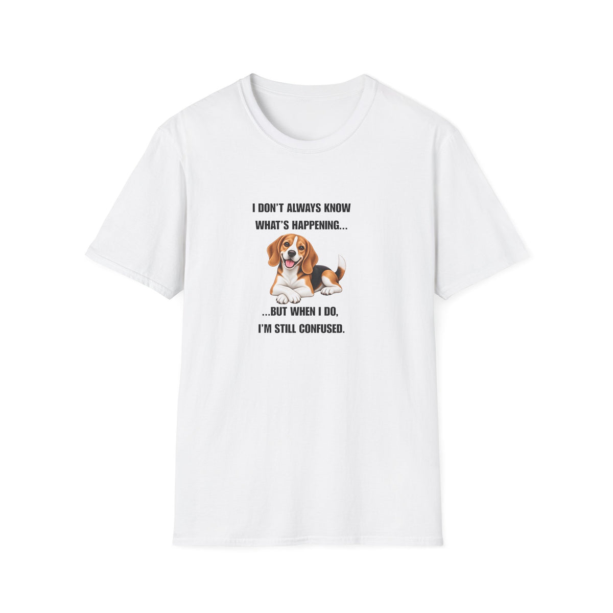 I Don’t Always Know What’s Happening...But When I Do, I’m Still Confused - Beagle Supersoft Unisex T-Shirt
