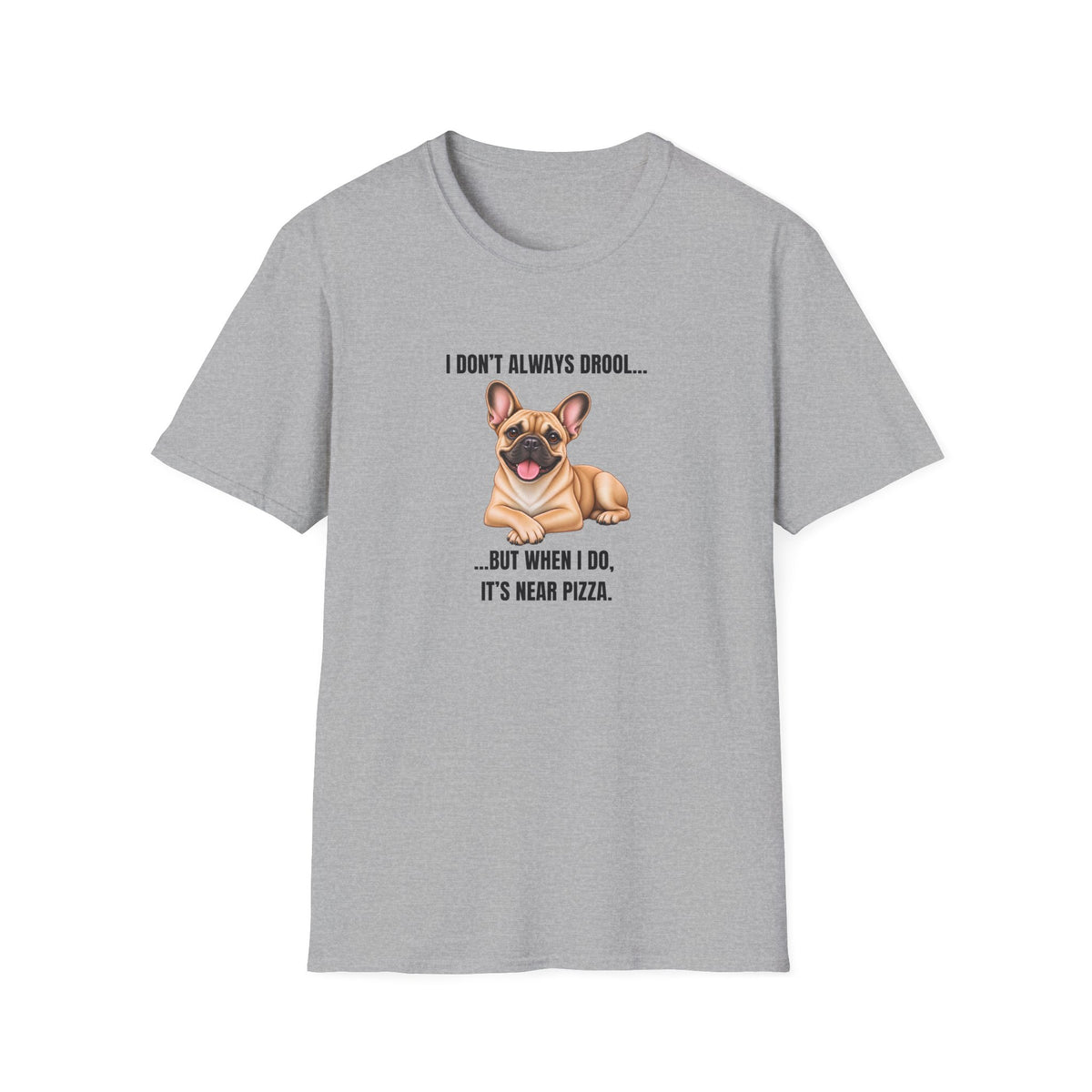I Don’t Always Drool...But When I Do, It’s Near Pizza - French Bulldog Supersoft Unisex T-Shirt