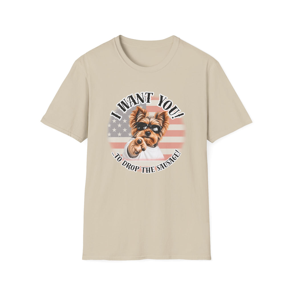 I WANT YOU!...To Drop The Sausage! – Yorkshire Terrier - Supersoft Unisex T-shirt
