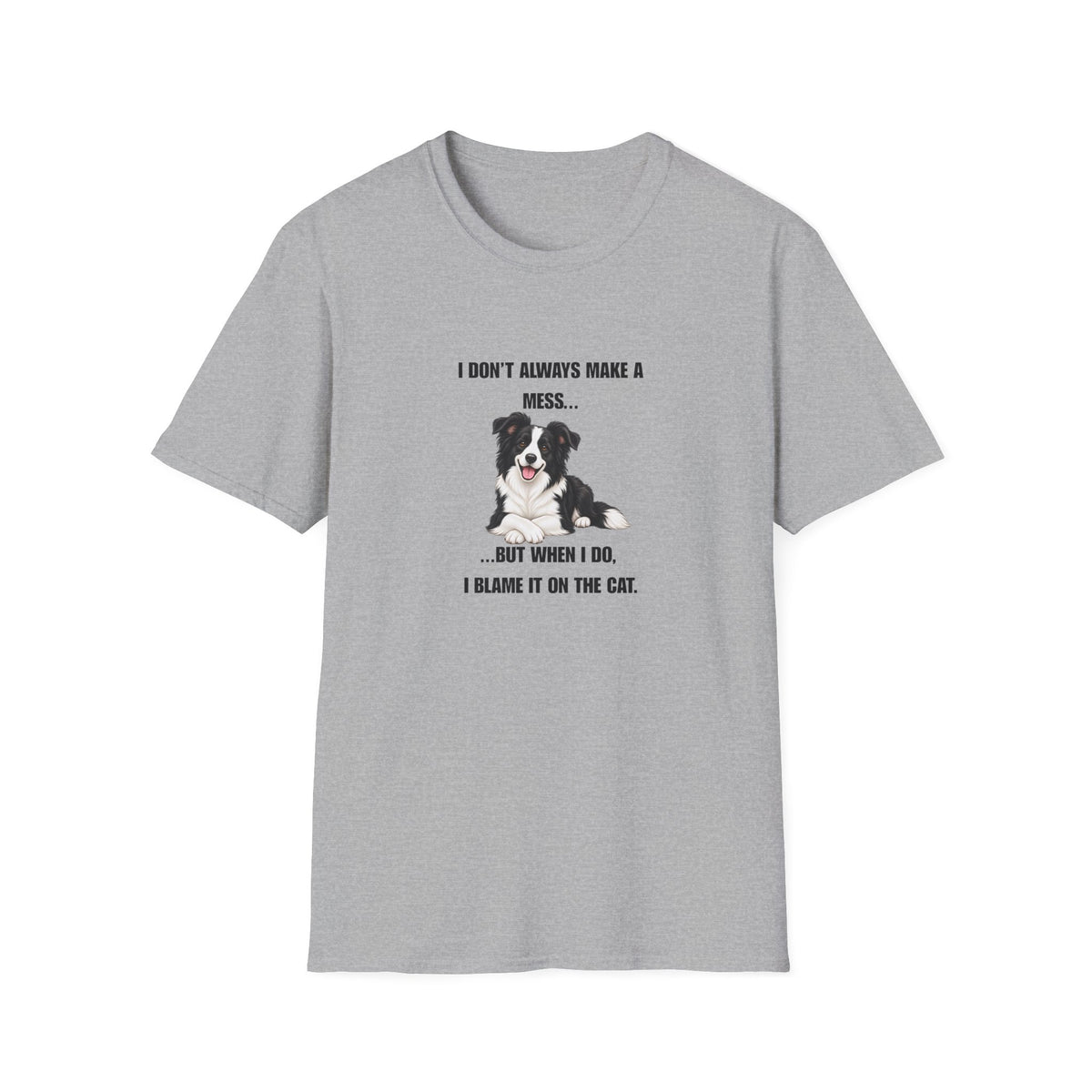I Don’t Always Make A Mess...But When I Do, I Blame The Cat - Border Collie Supersoft Unisex T-Shirt