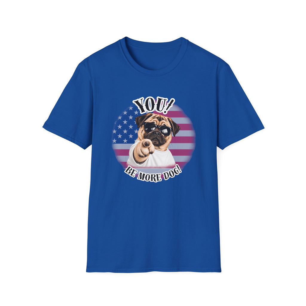 YOU!...Be More Dog! – Pug - Supersoft Unisex T-shirt
