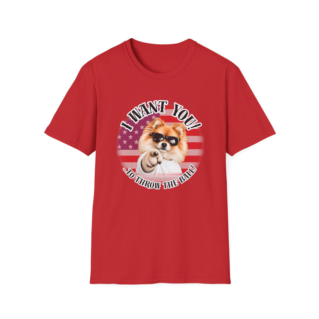 I WANT YOU!...To Throw the Ball! – Pomeranian - Supersoft Unisex T-shirt