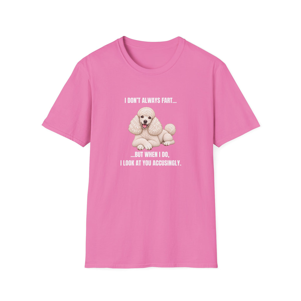 I Don’t Always Fart...But When I Do, I Look At You Accusingly - Poodle Supersoft Unisex T-Shirt