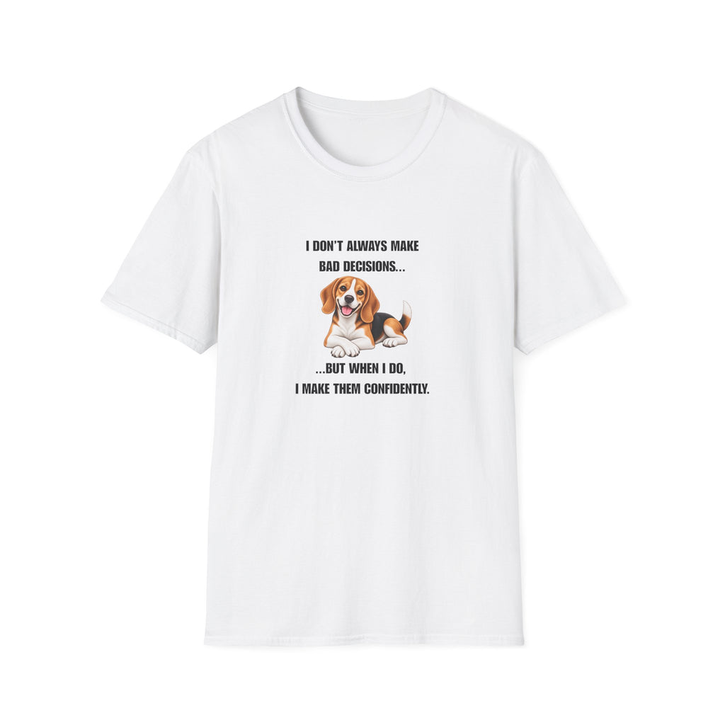 I Don’t Always Make Bad Decisions…But When I Do, I Make Them Confidently - Beagle Supersoft Unisex T-Shirt