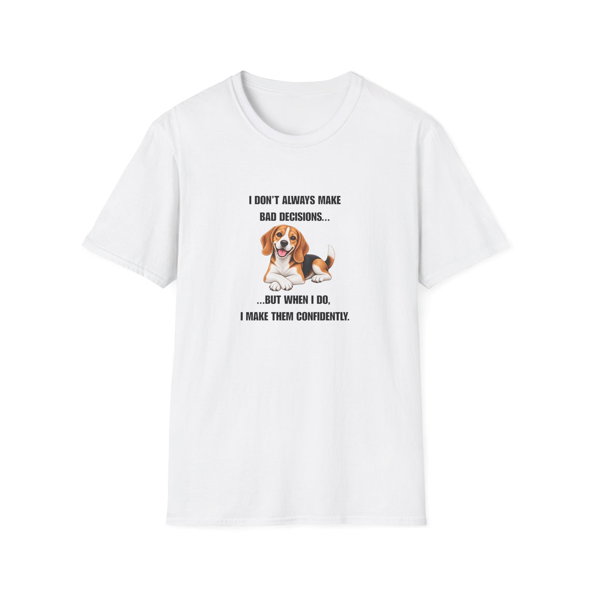 I Don’t Always Make Bad Decisions…But When I Do, I Make Them Confidently - Beagle Supersoft Unisex T-Shirt