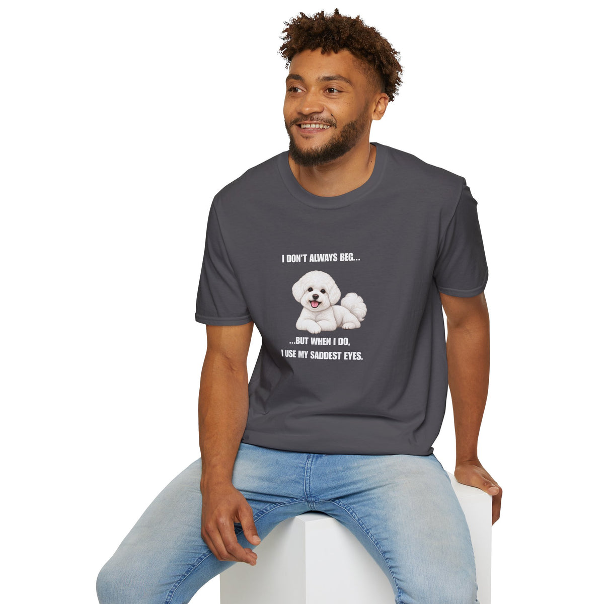 I Don’t Always Beg...But When I Do, I Use My Saddest Eyes - Bichon Frise Supersoft Unisex T-Shirt