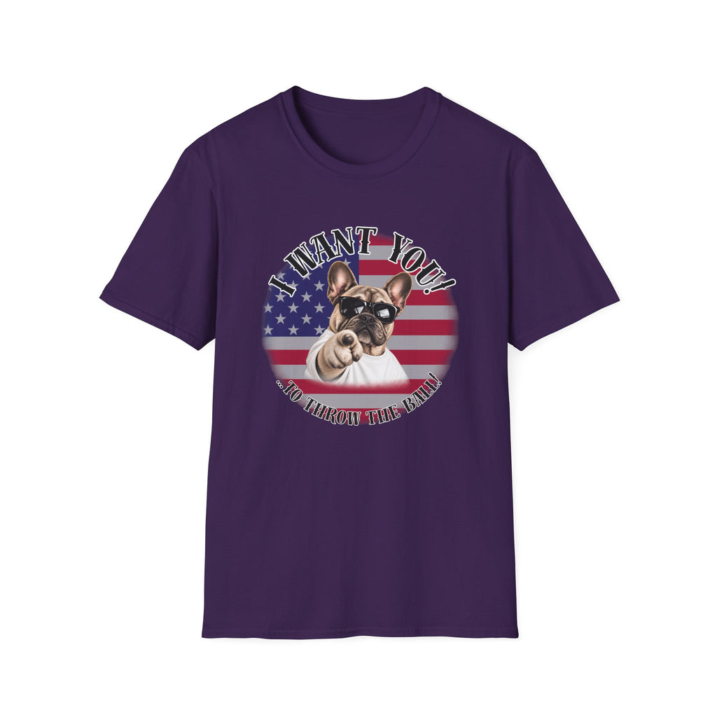 I WANT YOU!...To Throw the Ball! – French Bulldog - Supersoft Unisex T-shirt