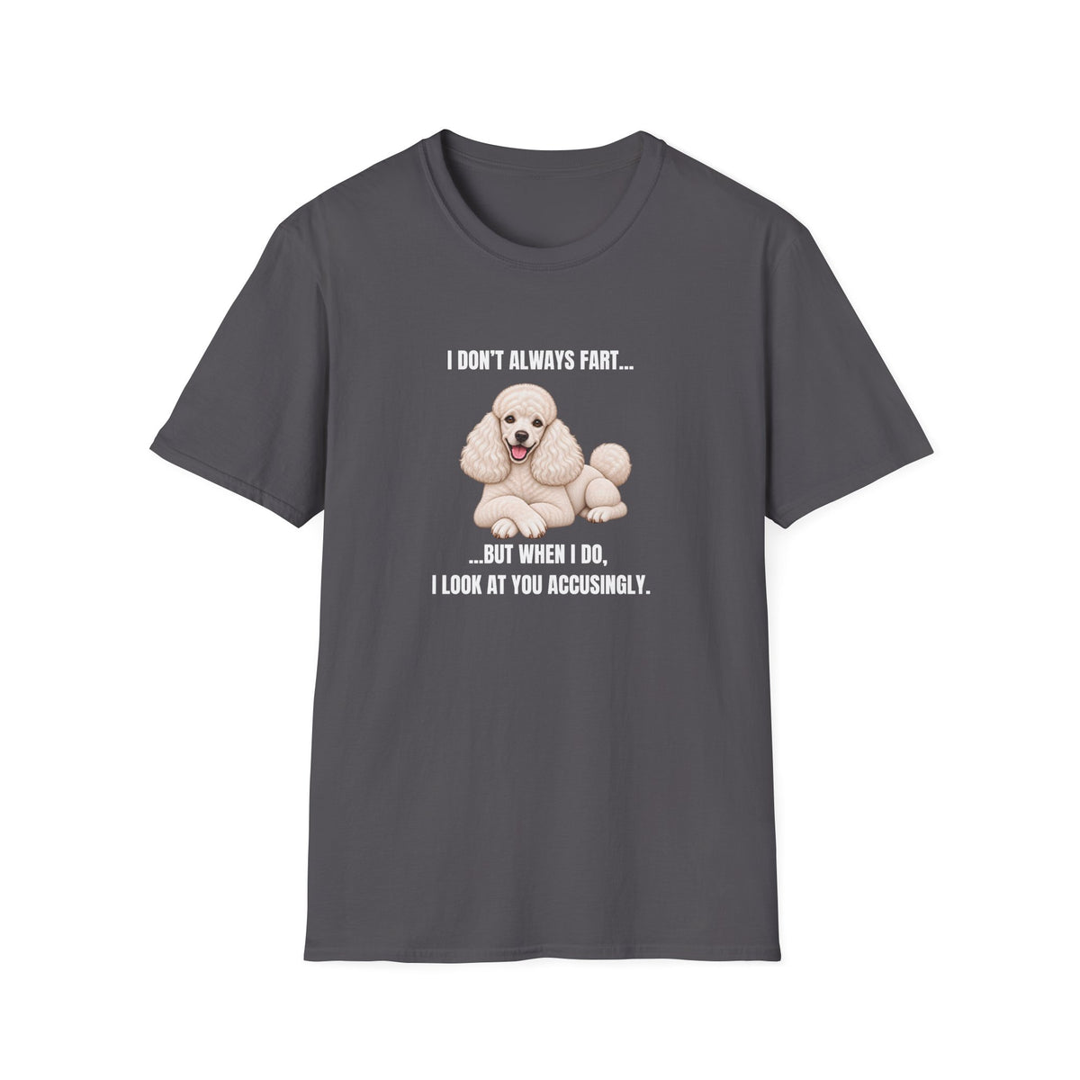 I Don’t Always Fart...But When I Do, I Look At You Accusingly - Poodle Supersoft Unisex T-Shirt