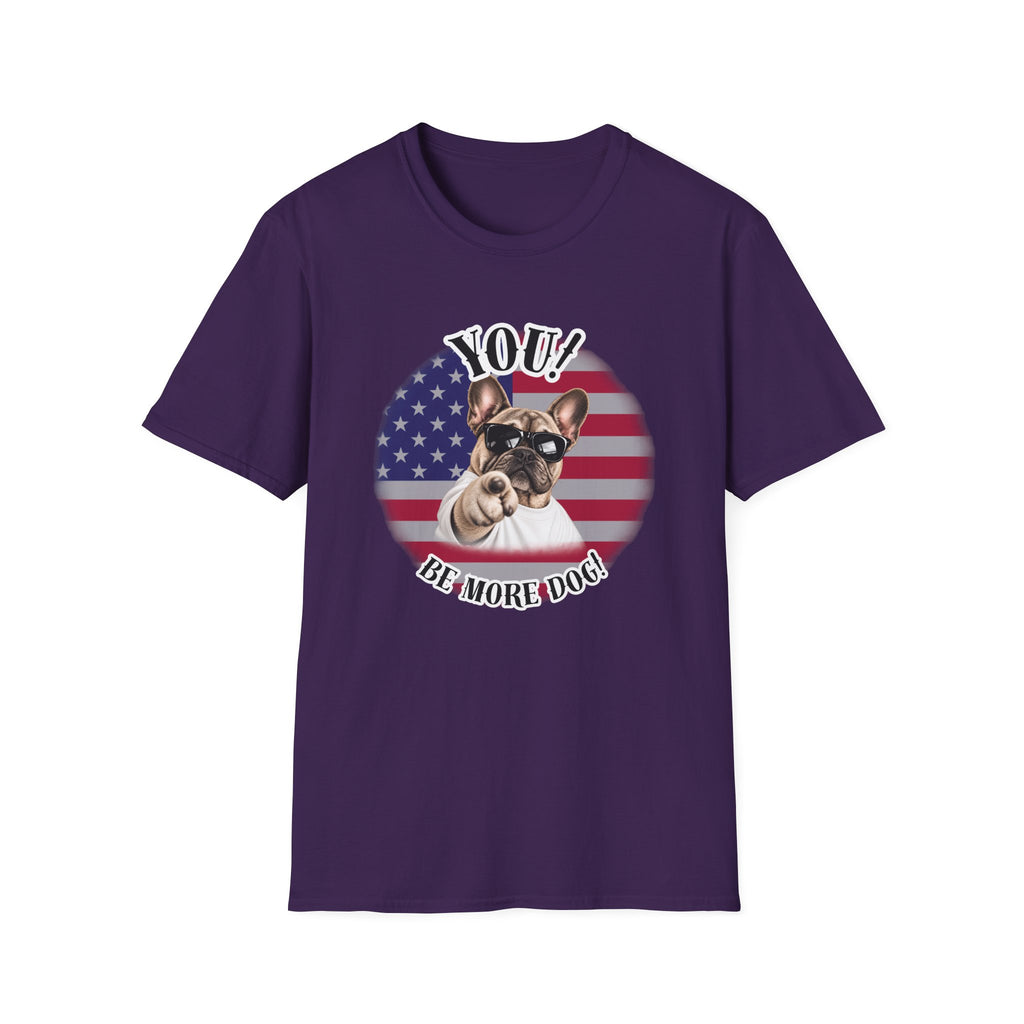 YOU!...Be More Dog! – French Bulldog - Supersoft Unisex T-shirt