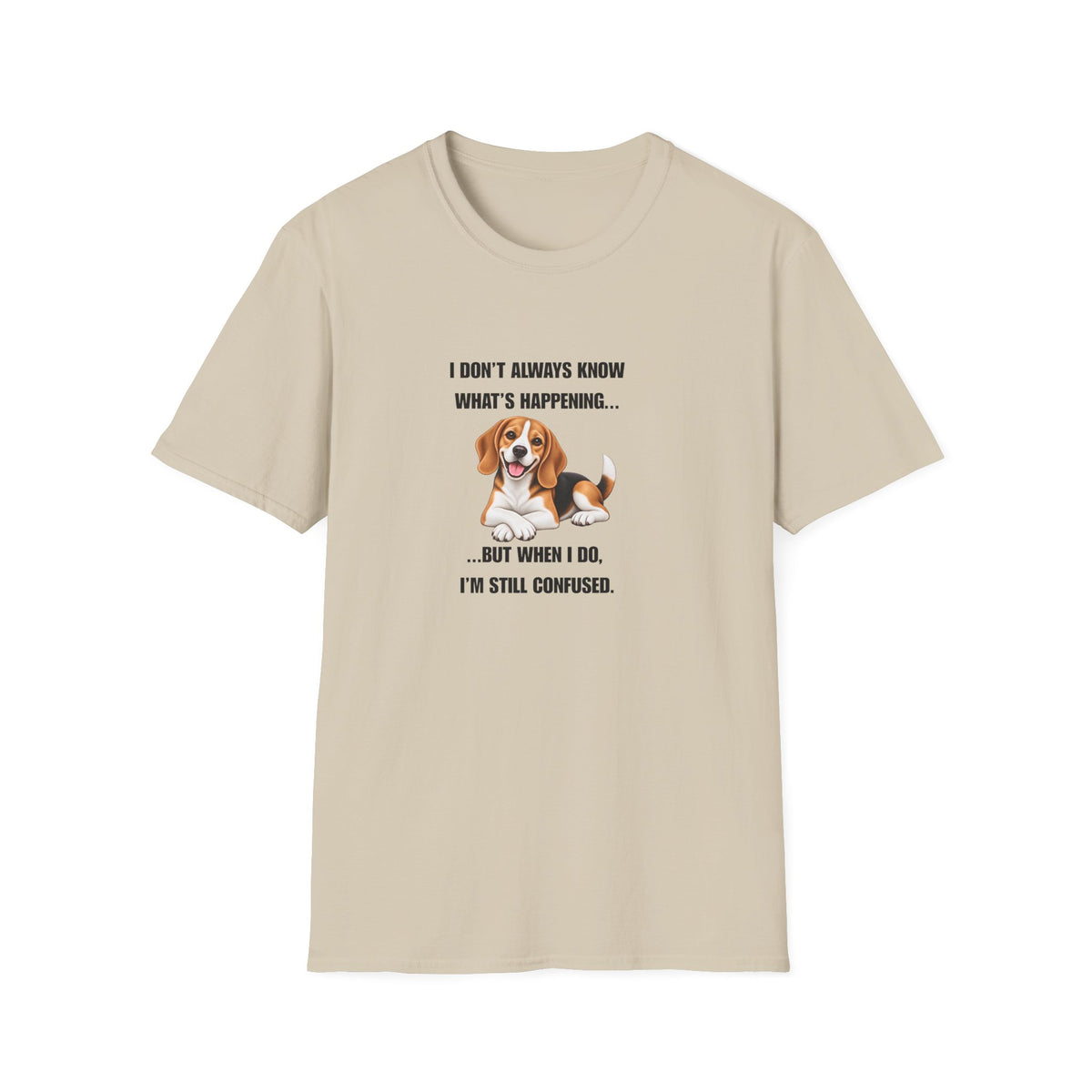 I Don’t Always Know What’s Happening...But When I Do, I’m Still Confused - Beagle Supersoft Unisex T-Shirt