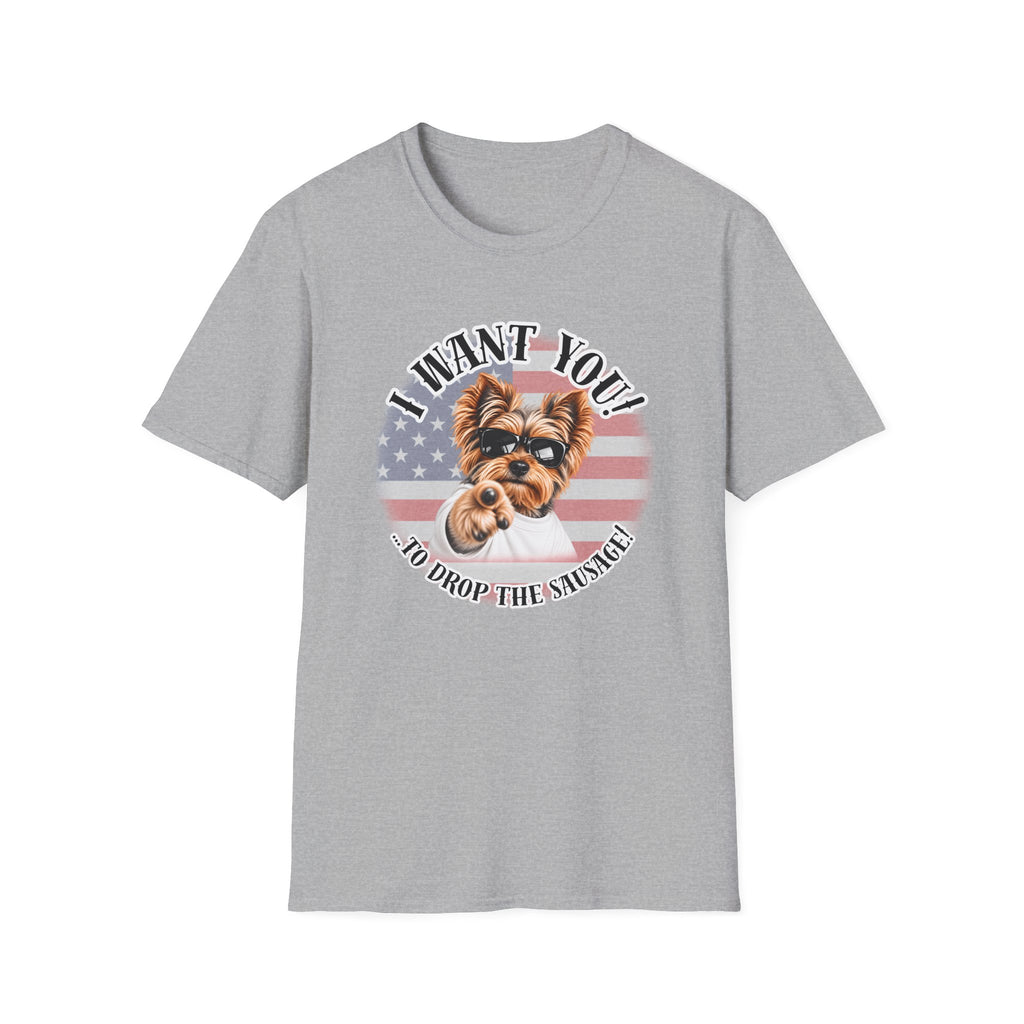 I WANT YOU!...To Drop The Sausage! – Yorkshire Terrier - Supersoft Unisex T-shirt