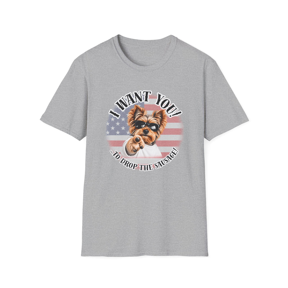 I WANT YOU!...To Drop The Sausage! – Yorkshire Terrier - Supersoft Unisex T-shirt