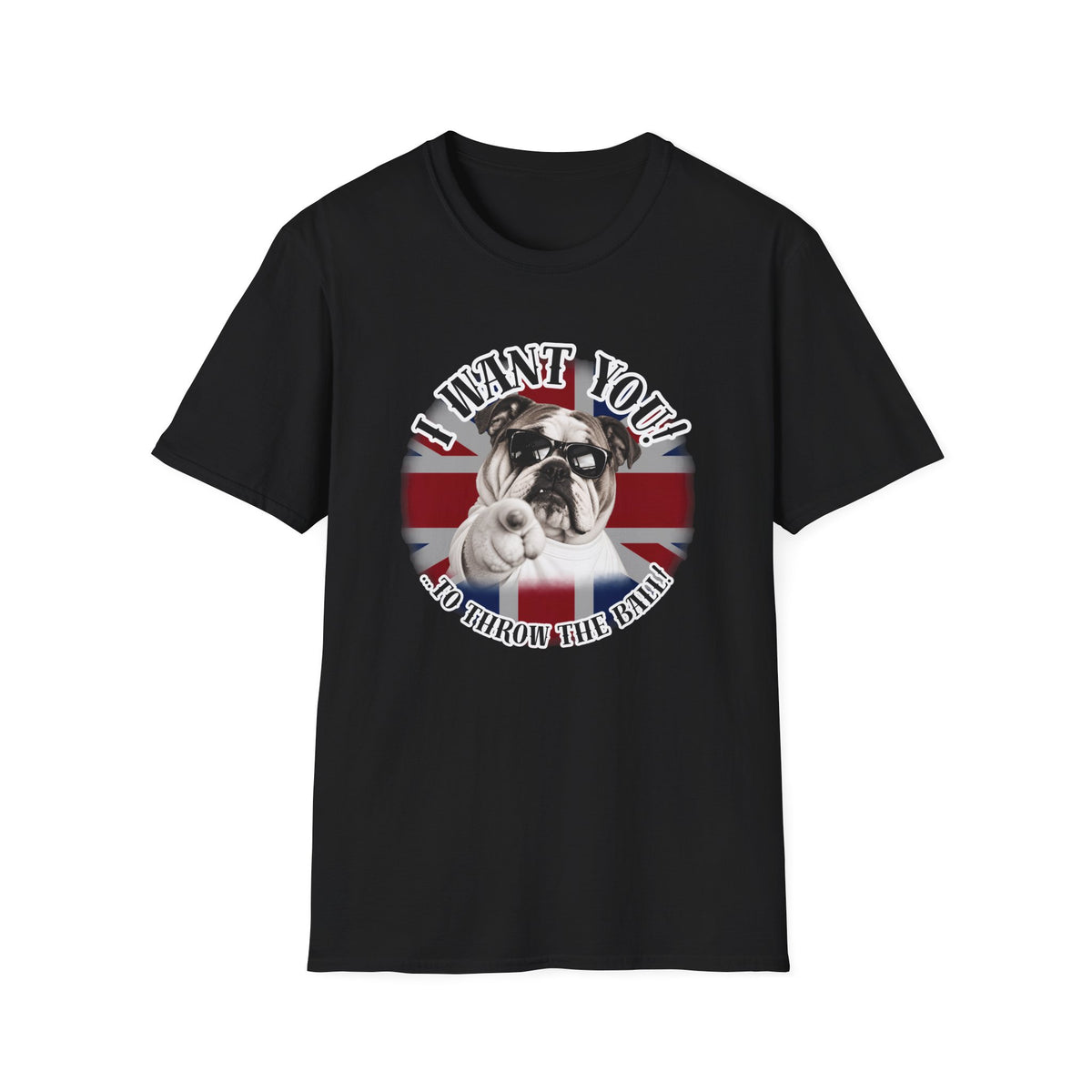 I WANT YOU!...To Throw the Ball! – British Bulldog - Supersoft Unisex T-shirt