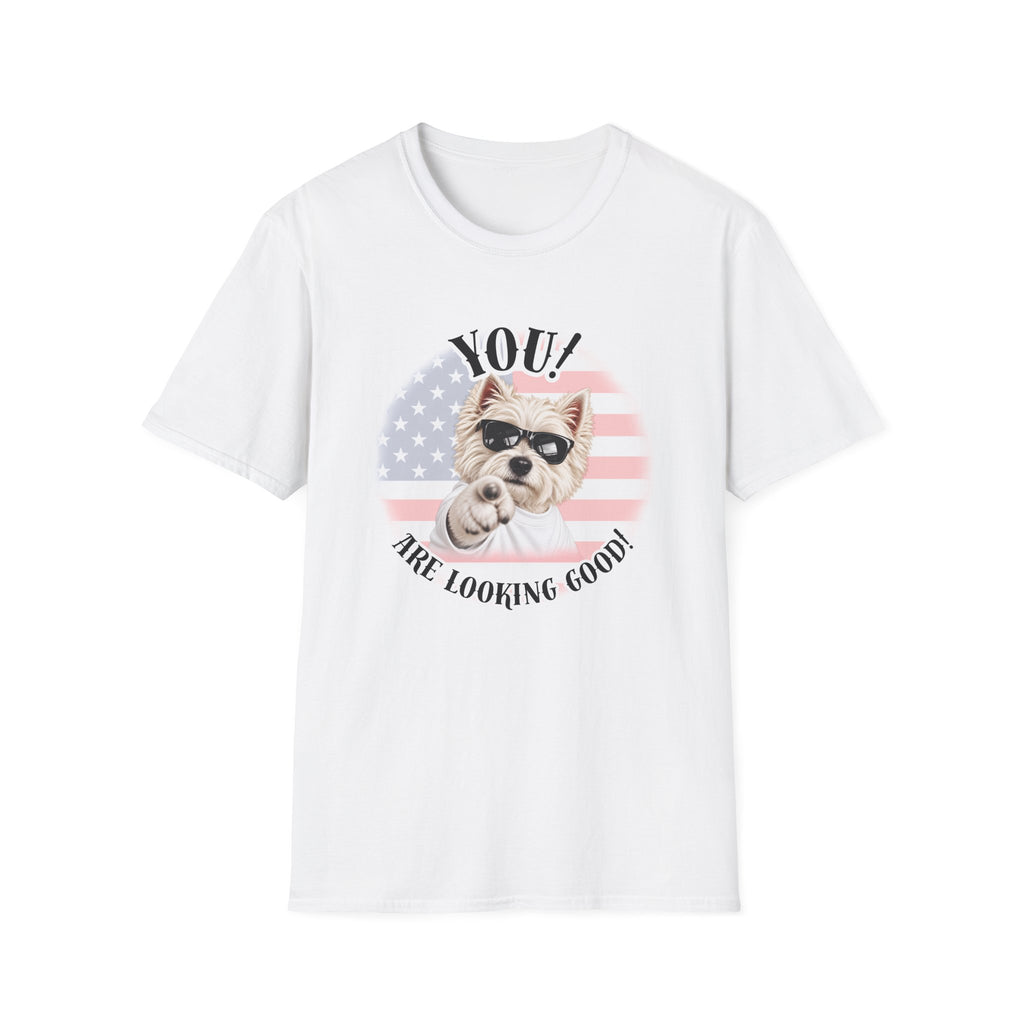 YOU!...Are Looking Good! – West Highland Terrier - Supersoft Unisex T-shirt