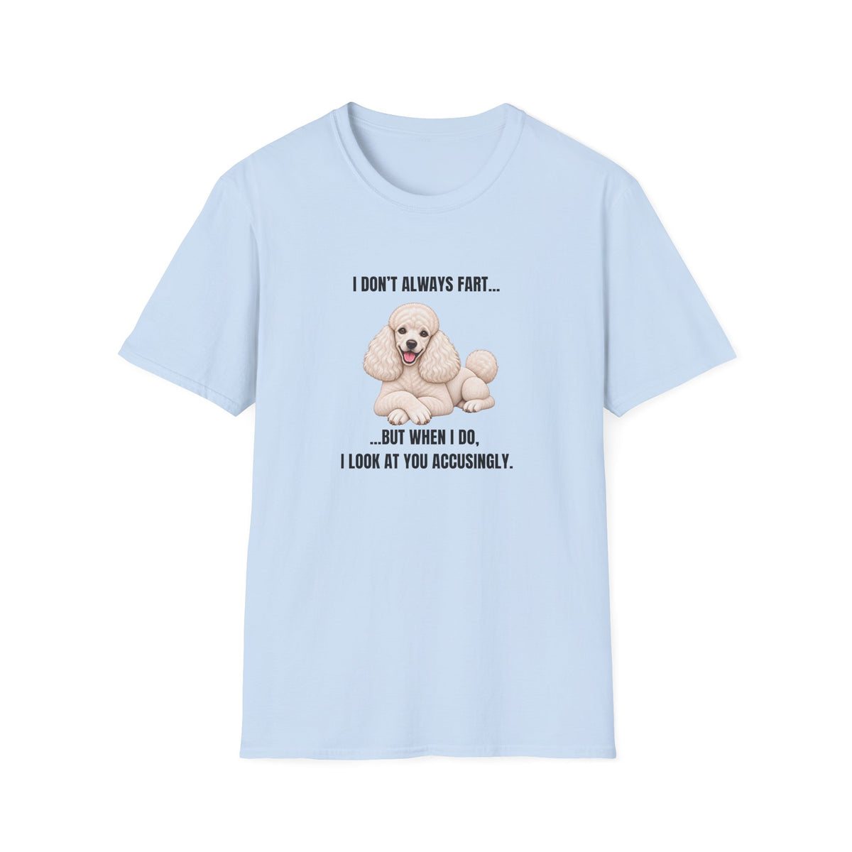 I Don’t Always Fart...But When I Do, I Look At You Accusingly - Poodle Supersoft Unisex T-Shirt