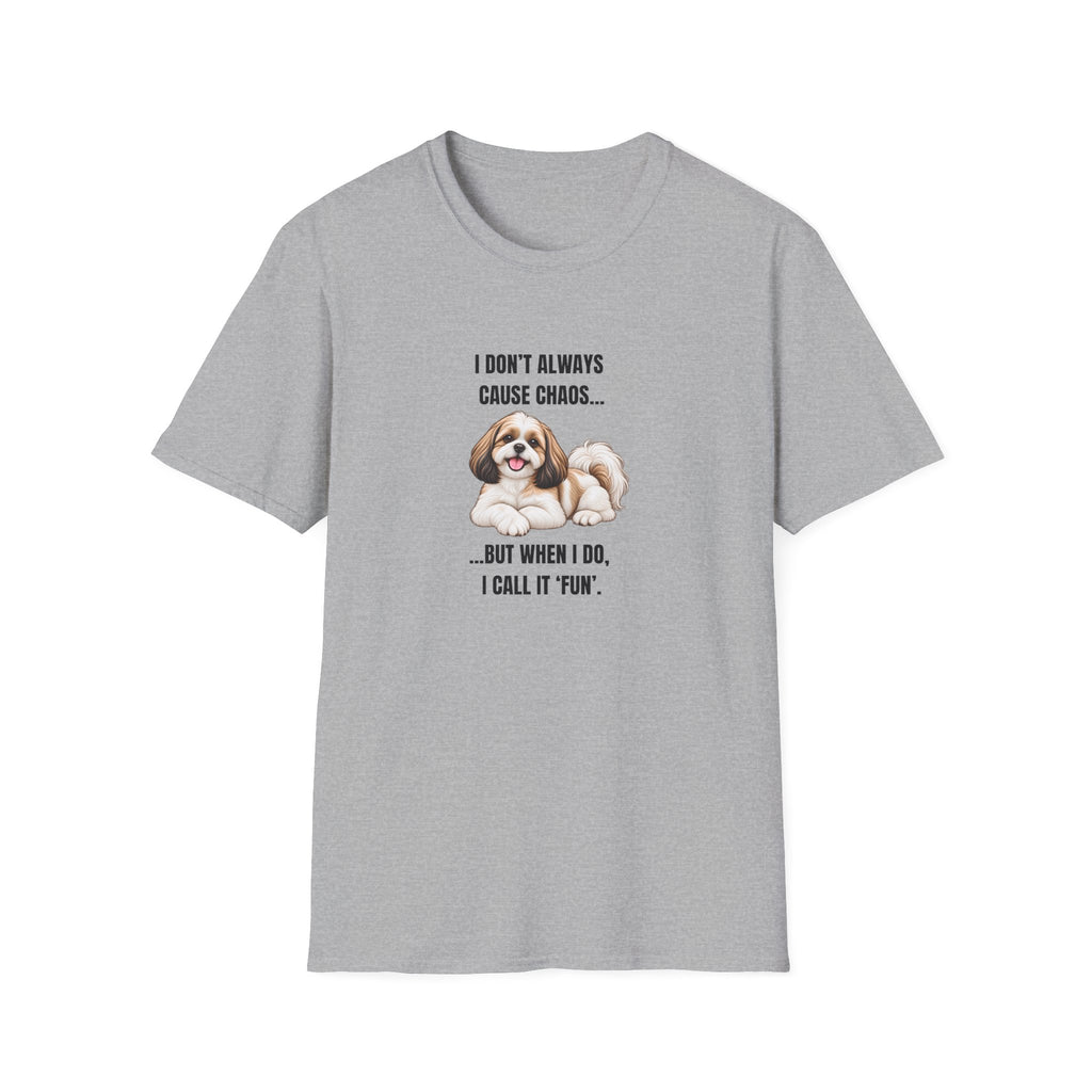 I Don’t Always Cause Chaos...But When I Do, I Call It ‘Fun’ - Shih Tzu Supersoft Unisex T-Shirt