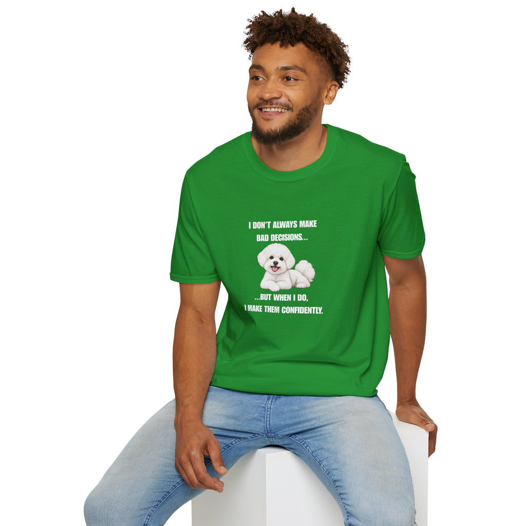 I Don’t Always Make Bad Decisions…But When I Do, I Make Them Confidently - Bichon Frise Supersoft Unisex T-Shirt