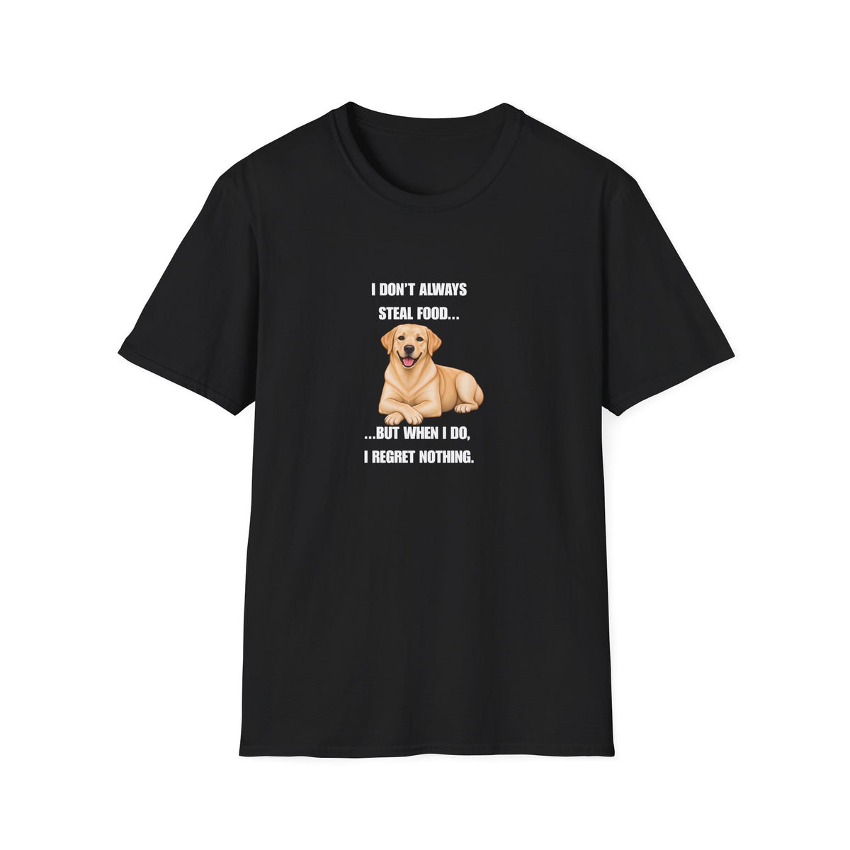 I Don’t Always Steal Food...But When I Do, I Regret Nothing - Labrador Supersoft Unisex T-Shirt
