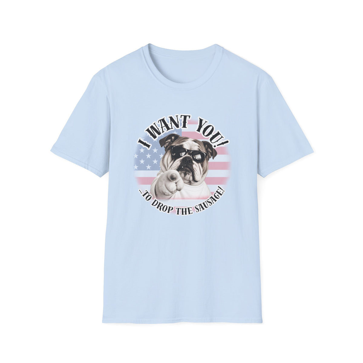 I WANT YOU!...To Drop The Sausage! – British Bulldog - Supersoft Unisex T-shirt