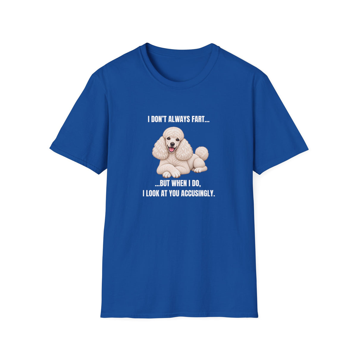 I Don’t Always Fart...But When I Do, I Look At You Accusingly - Poodle Supersoft Unisex T-Shirt